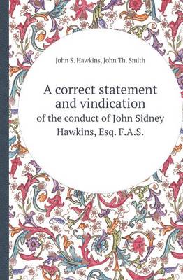 Book cover for A Correct Statement and Vindication of the Conduct of John Sidney Hawkins, Esq. F.A.S.