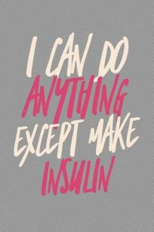 Cover of I Can Do Anything Except Make Insulin