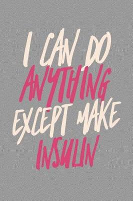 Book cover for I Can Do Anything Except Make Insulin