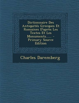 Book cover for Dictionnaire Des Antiquites Grecques Et Romaines D'Apres Les Textes Et Les Monuments...... - Primary Source Edition