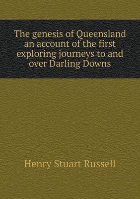 Book cover for The genesis of Queensland an account of the first exploring journeys to and over Darling Downs