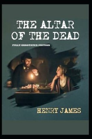 Cover of The Altar of the Dead By Henry James (Fully Annotated Edition)
