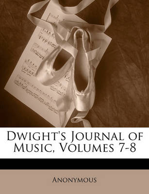 Book cover for Dwight's Journal of Music, Volumes 7-8