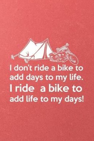 Cover of I Don't Ride a Bike to Add Days to My Life I Ride a Bike to Add Life to My Days A5 Lined Notebook