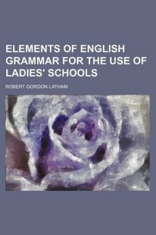 Cover of Elements of English Grammar for the Use of Ladies' Schools