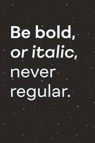 Cover of Be Bold or Italic Never Regular