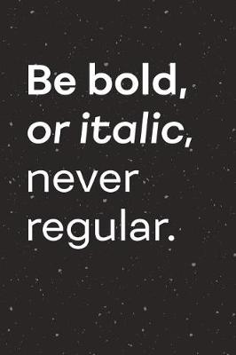 Book cover for Be Bold or Italic Never Regular