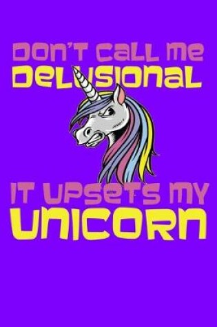 Cover of Don't Call Me Delusional It Upsets My Unicorn