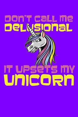 Book cover for Don't Call Me Delusional It Upsets My Unicorn