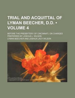 Book cover for Trial and Acquittal of Lyman Beecher, D.D. (Volume 4); Before the Presbytery of Cincinnati, on Charges Preferred by Joshua L. Wilson