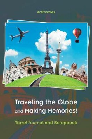 Cover of Traveling the Globe and Making Memories! Travel Journal and Scrapbook