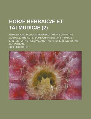 Book cover for Hor? Hebraic? Et Talmudic? (Volume 2); Hebrew and Talmudical Exercitations Upon the Gospels, the Acts, Some Chapters of St. Paul's Epistle to the Roma