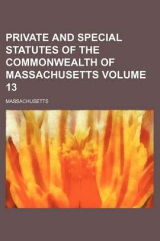 Cover of Private and Special Statutes of the Commonwealth of Massachusetts Volume 13