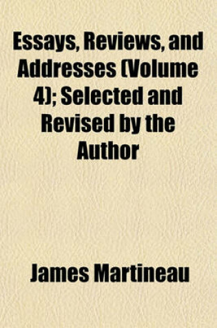 Cover of Essays, Reviews, and Addresses (Volume 4); Selected and Revised by the Author