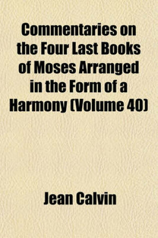 Cover of Commentaries on the Four Last Books of Moses Arranged in the Form of a Harmony (Volume 40)