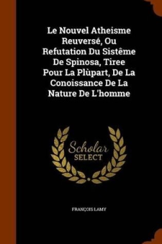 Cover of Le Nouvel Atheisme Reuverse, Ou Refutation Du Sisteme de Spinosa, Tiree Pour La Plupart, de La Conoissance de La Nature de L'Homme