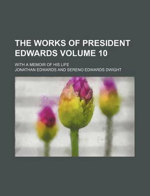 Book cover for The Works of President Edwards; With a Memoir of His Life Volume 10