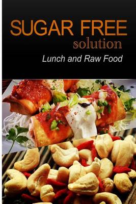 Cover of Sugar-Free Solution - Lunch and Raw food