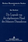 Book cover for Die Legende Von Der Abgehauenen Hand Des Johannes Damaskenos