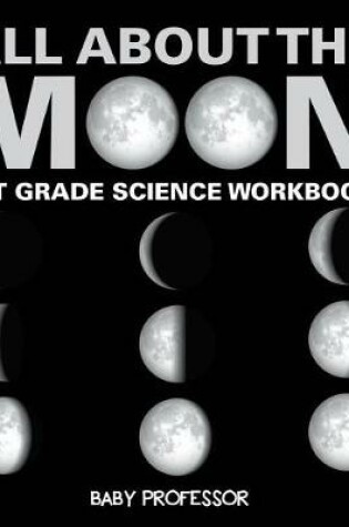 Cover of All about the Moon (Phases of the Moon) 1st Grade Science Workbook