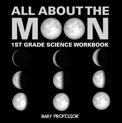 Book cover for All about the Moon (Phases of the Moon) 1st Grade Science Workbook