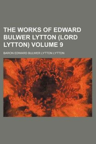 Cover of The Works of Edward Bulwer Lytton (Lord Lytton) Volume 9