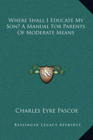Cover of Where Shall I Educate My Son? a Manual for Parents of Moderate Means