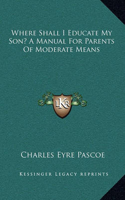 Book cover for Where Shall I Educate My Son? a Manual for Parents of Moderate Means