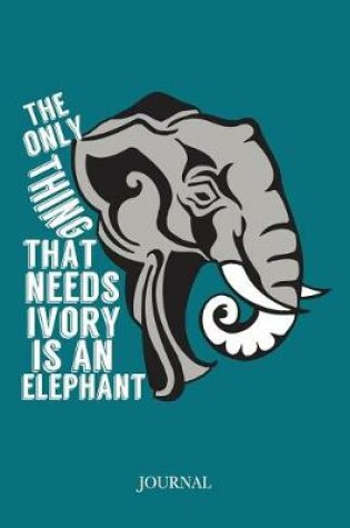 Cover of The Only Thing That Needs Ivory Is an Elephant Journal