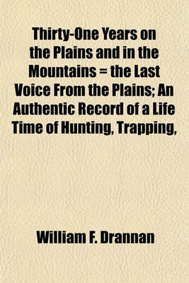 Book cover for Thirty-One Years on the Plains and in the Mountains = the Last Voice from the Plains; An Authentic Record of a Life Time of Hunting, Trapping,