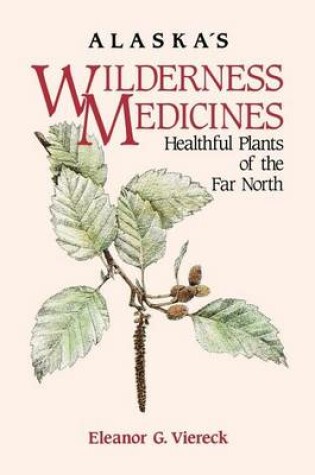 Cover of Alaska's Wilderness Medicines: Healthful Plants of the Far North