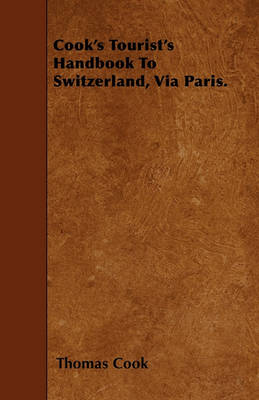 Book cover for Cook's Tourist's Handbook To Switzerland, Via Paris.