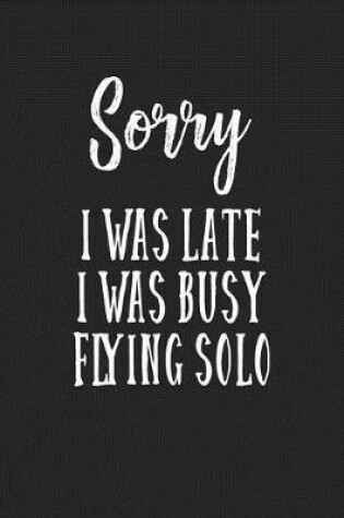 Cover of Sorry I Was Late I Was Busy Flying Solo