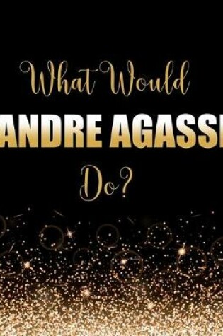 Cover of What Would Andre Agassi Do?