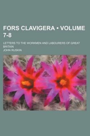 Cover of Fors Clavigera (Volume 7-8); Letters to the Workmen and Labourers of Great Britain