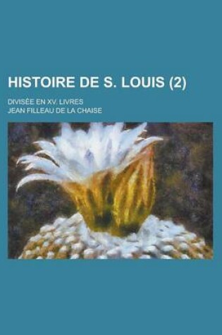 Cover of Histoire de S. Louis; Divisee En XV. Livres (2 )