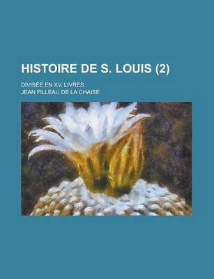 Book cover for Histoire de S. Louis; Divisee En XV. Livres (2 )