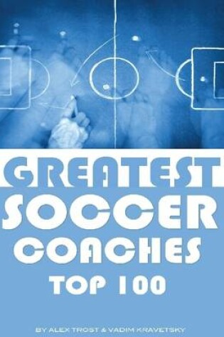 Cover of Greatest Soccer Coaches: Top 100