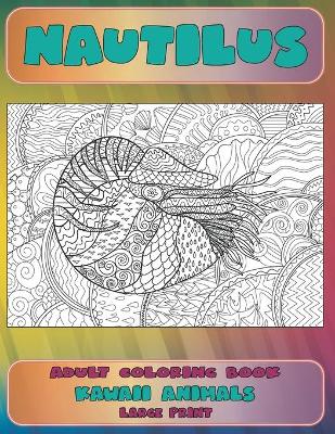 Book cover for Adult Coloring Book Kawaii Animals - Large Print - Nautilus
