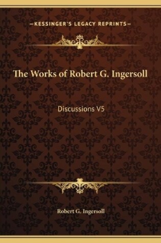 Cover of The Works of Robert G. Ingersoll