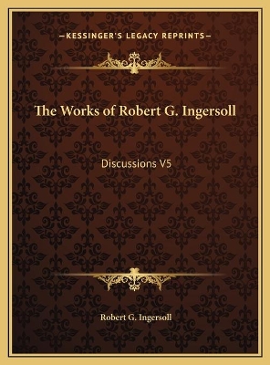 Book cover for The Works of Robert G. Ingersoll