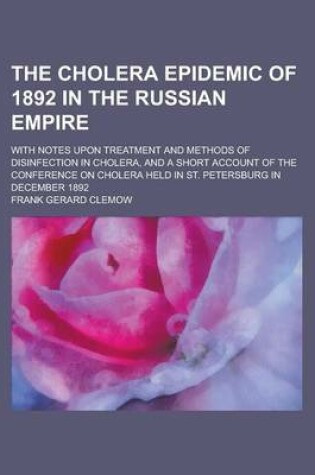 Cover of The Cholera Epidemic of 1892 in the Russian Empire; With Notes Upon Treatment and Methods of Disinfection in Cholera, and a Short Account of the Confe