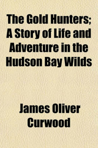 Cover of The Gold Hunters; A Story of Life and Adventure in the Hudson Bay Wilds