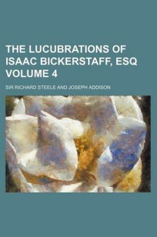 Cover of The Lucubrations of Isaac Bickerstaff, Esq Volume 4