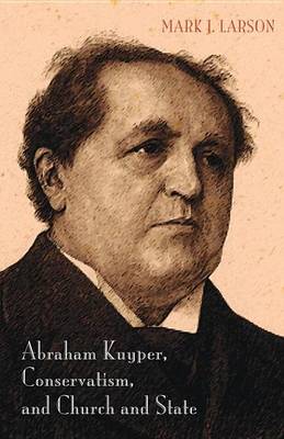 Book cover for Abraham Kuyper, Conservatism, and Church and State