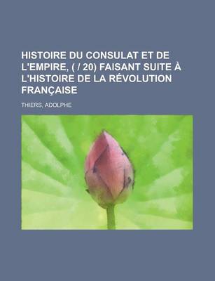 Book cover for Histoire Du Consulat Et de L'Empire, ( - 20) Faisant Suite A L'Histoire de La Revolution Francaise (3)