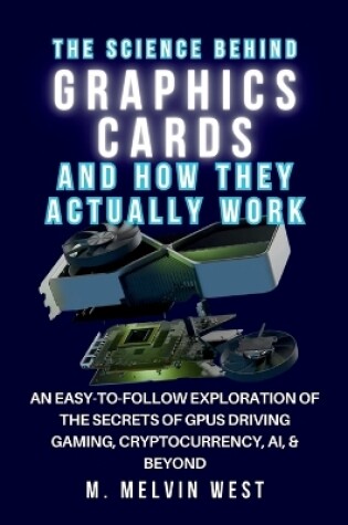 Cover of The Science Behind GRAPHICS CARDS and How They Actually Work