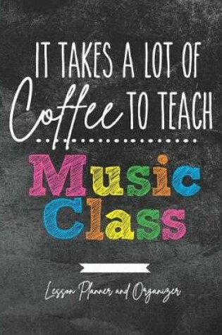 Cover of It Takes A Lot of Coffee To Teach Music Class