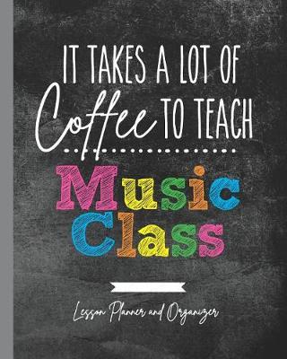 Book cover for It Takes A Lot of Coffee To Teach Music Class