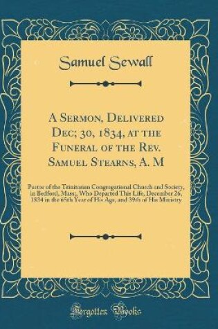 Cover of A Sermon, Delivered Dec; 30, 1834, at the Funeral of the Rev. Samuel Stearns, A. M